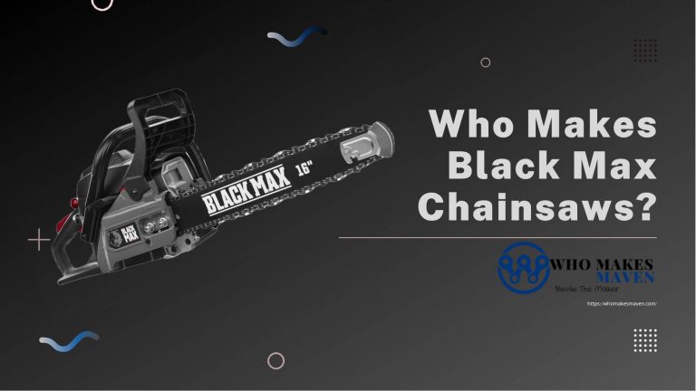Who Makes Black Max Chainsaws? Are They Good