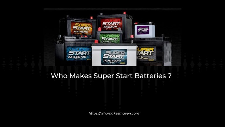 Who Makes Super Start Batteries? Learn Here!