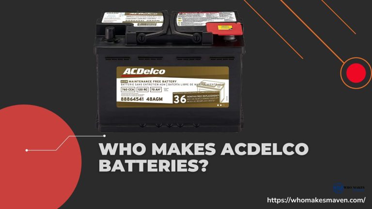 Who Makes ACDelco Batteries? All You need to know.